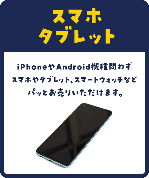 iPhoneやAndroid機種問わずスマホやタブレット、スマートウォッチなどパッとお売りいただけます。