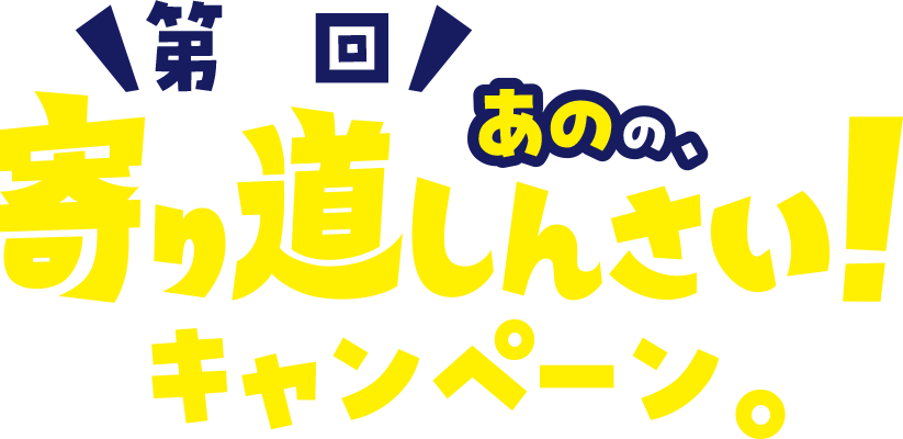 第2回 あのの、寄り道しんさい！キャンペーン。